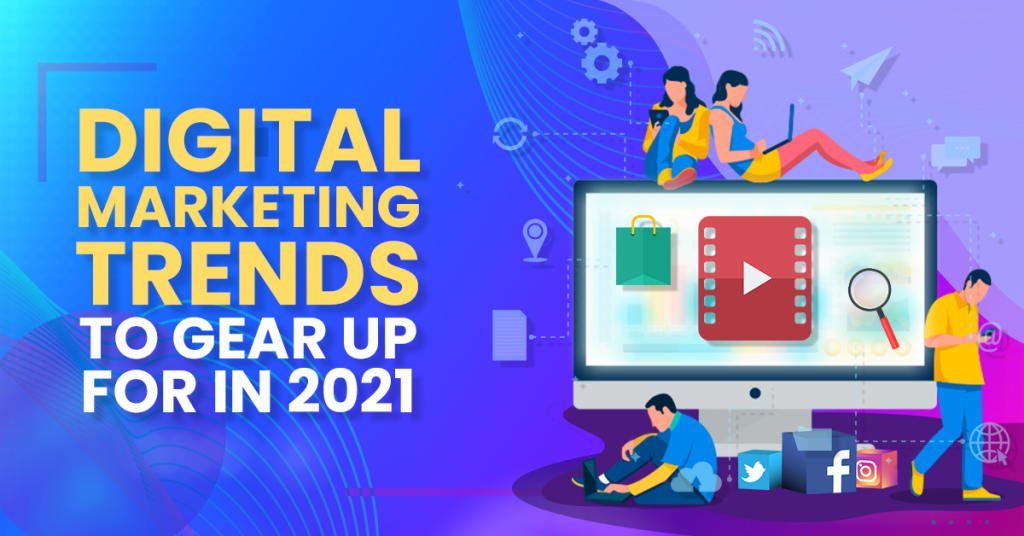 Digital Marketing Trends to Gear Up for in 2021