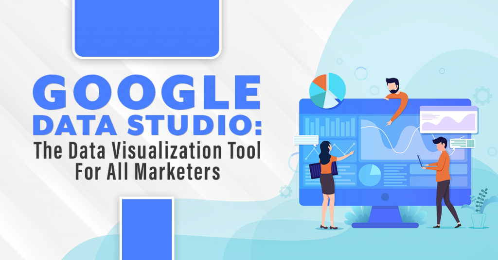 Google Data Studio - The Data Visualization Tool For All Marketers