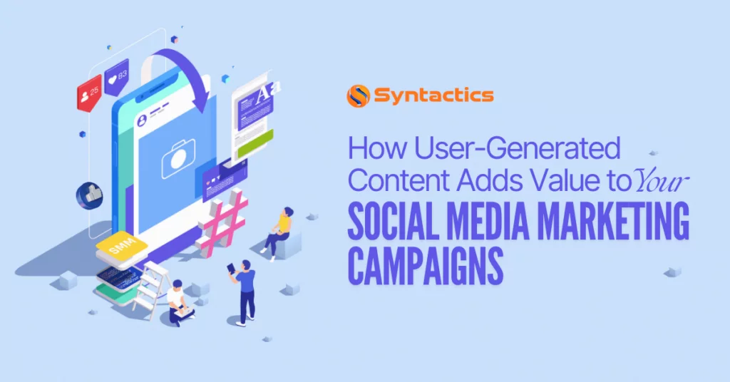 How User Generated Content Adds Value To Your Social Media Marketing Campaigns