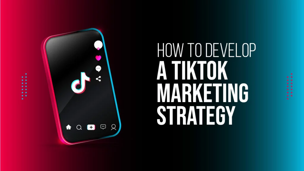 How To Develop A TikTok Marketing Strategy