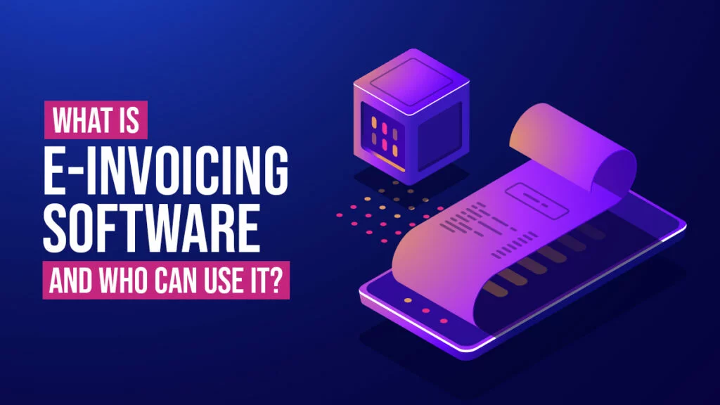 What Is E Invoicing Software, And Who Can Use It